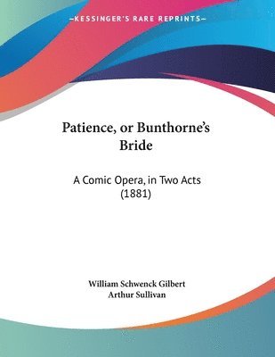 bokomslag Patience, or Bunthorne's Bride: A Comic Opera, in Two Acts (1881)