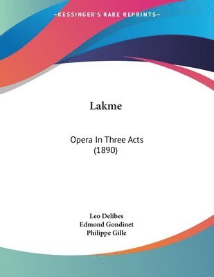 Lakme: Opera in Three Acts (1890) 1