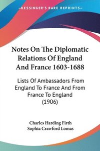 bokomslag Notes on the Diplomatic Relations of England and France 1603-1688: Lists of Ambassadors from England to France and from France to England (1906)