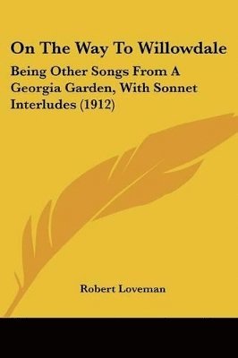 On the Way to Willowdale: Being Other Songs from a Georgia Garden, with Sonnet Interludes (1912) 1