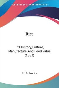 bokomslag Rice: Its History, Culture, Manufacture, and Food Value (1882)