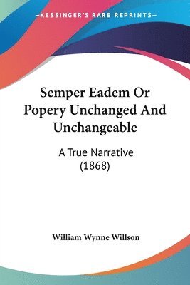 bokomslag Semper Eadem Or Popery Unchanged And Unchangeable