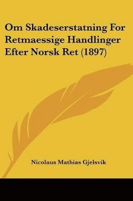 bokomslag Om Skadeserstatning for Retmaessige Handlinger Efter Norsk Ret (1897)