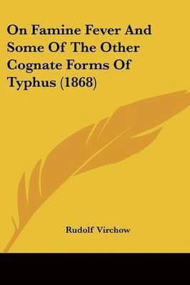 Rudolf Virchow - On Famine Fever And Some Of The Other Cognate Forms Of Typhus (1868), Häftad