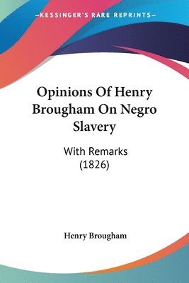 Henry Brougham - Opinions Of Henry Brougham On Negro Slavery, Häftad