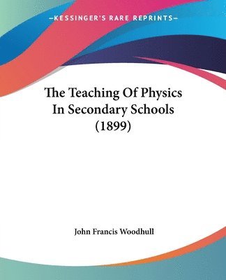 The Teaching of Physics in Secondary Schools (1899) 1