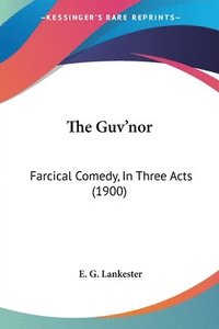 bokomslag The Guv'nor: Farcical Comedy, in Three Acts (1900)