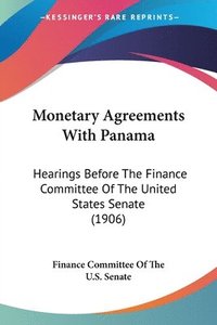 bokomslag Monetary Agreements with Panama: Hearings Before the Finance Committee of the United States Senate (1906)