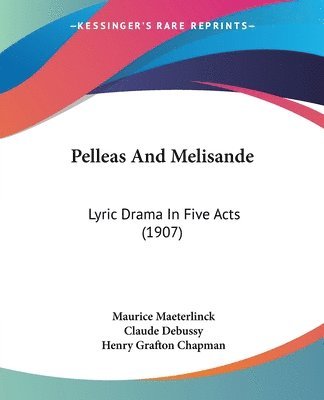 Pelleas and Melisande: Lyric Drama in Five Acts (1907) 1