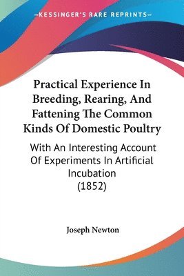 bokomslag Practical Experience In Breeding, Rearing, And Fattening The Common Kinds Of Domestic Poultry