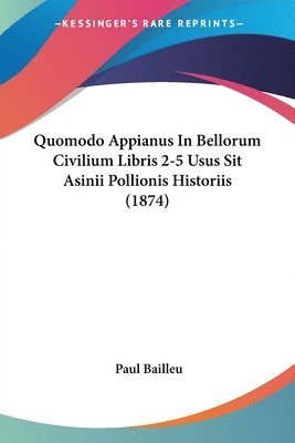 bokomslag Quomodo Appianus In Bellorum Civilium Libris 2-5 Usus Sit Asinii Pollionis Historiis (1874)