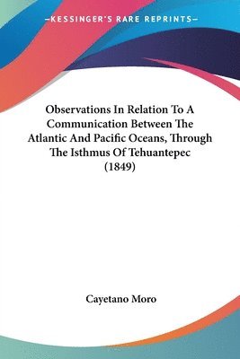 Observations In Relation To A Communication Between The Atlantic And Pacific Oceans, Through The Isthmus Of Tehuantepec (1849) 1