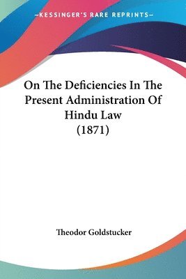 On The Deficiencies In The Present Administration Of Hindu Law (1871) 1