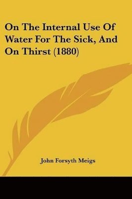 bokomslag On the Internal Use of Water for the Sick, and on Thirst (1880)