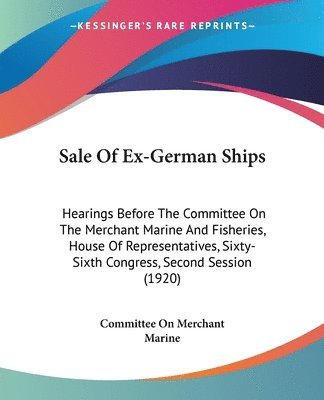 Sale of Ex-German Ships: Hearings Before the Committee on the Merchant Marine and Fisheries, House of Representatives, Sixty-Sixth Congress, Se 1