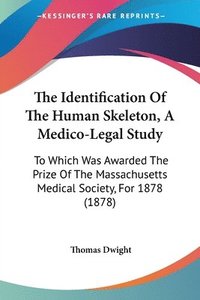 bokomslag The Identification of the Human Skeleton, a Medico-Legal Study: To Which Was Awarded the Prize of the Massachusetts Medical Society, for 1878 (1878)