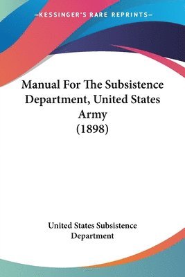 bokomslag Manual for the Subsistence Department, United States Army (1898)