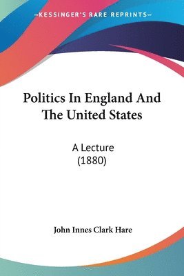 Politics in England and the United States: A Lecture (1880) 1