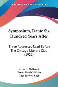 bokomslag Symposium, Dante Six Hundred Years After: Three Addresses Read Before the Chicago Literary Club (1921)
