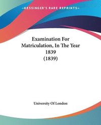 bokomslag Examination For Matriculation, In The Year 1839 (1839)