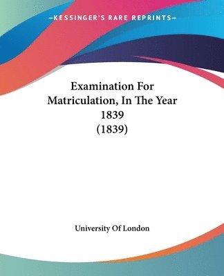 Examination For Matriculation, In The Year 1839 (1839) 1