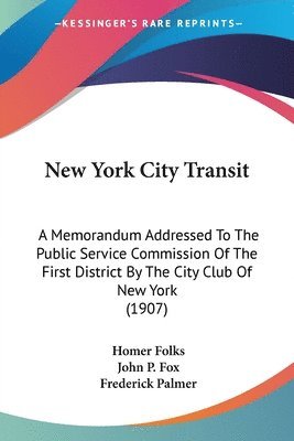 New York City Transit: A Memorandum Addressed to the Public Service Commission of the First District by the City Club of New York (1907) 1