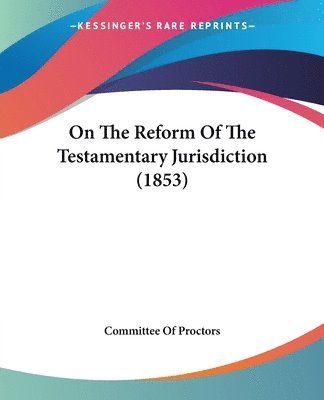 bokomslag On The Reform Of The Testamentary Jurisdiction (1853)