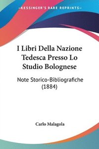 bokomslag I Libri Della Nazione Tedesca Presso Lo Studio Bolognese: Note Storico-Bibliografiche (1884)