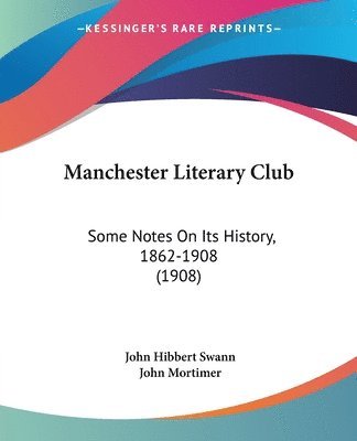 Manchester Literary Club: Some Notes on Its History, 1862-1908 (1908) 1