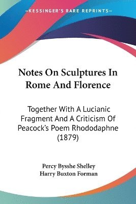 Notes on Sculptures in Rome and Florence: Together with a Lucianic Fragment and a Criticism of Peacock's Poem Rhododaphne (1879) 1