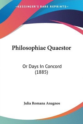 bokomslag Philosophiae Quaestor: Or Days in Concord (1885)