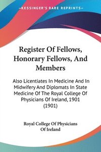 bokomslag Register of Fellows, Honorary Fellows, and Members: Also Licentiates in Medicine and in Midwifery and Diplomats in State Medicine of the Royal College