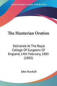 bokomslag The Hunterian Oration: Delivered at the Royal College of Surgeons of England, 14th February, 1885 (1885)