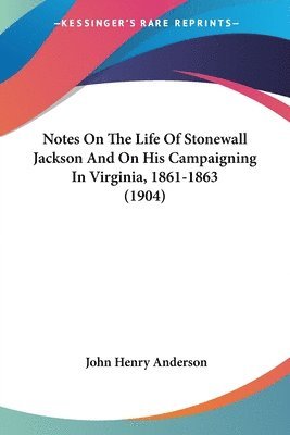 bokomslag Notes on the Life of Stonewall Jackson and on His Campaigning in Virginia, 1861-1863 (1904)