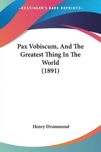 bokomslag Pax Vobiscum, and the Greatest Thing in the World (1891)