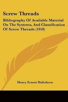 bokomslag Screw Threads: Bibliography of Available Material on the Systems, and Classification of Screw Threads (1918)