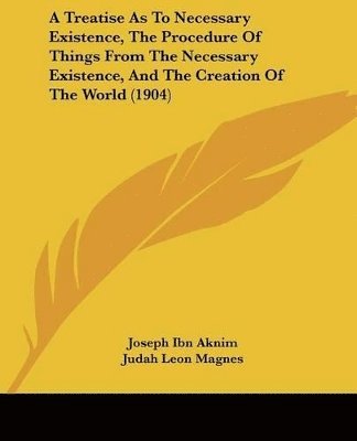 Treatise As To Necessary Existence, The Procedure Of Things From The Necessary Existence, And The Creation Of The World (1904)