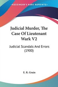 bokomslag Judicial Murder, the Case of Lieutenant Wark V2: Judicial Scandals and Errors (1900)