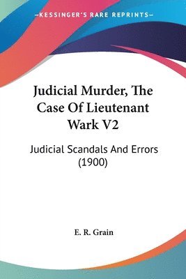 Judicial Murder, the Case of Lieutenant Wark V2: Judicial Scandals and Errors (1900) 1