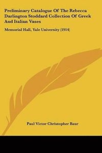 bokomslag Preliminary Catalogue of the Rebecca Darlington Stoddard Collection of Greek and Italian Vases: Memorial Hall, Yale University (1914)