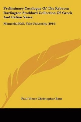 Preliminary Catalogue of the Rebecca Darlington Stoddard Collection of Greek and Italian Vases: Memorial Hall, Yale University (1914) 1