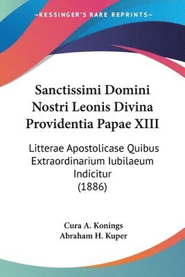 bokomslag Sanctissimi Domini Nostri Leonis Divina Providentia Papae XIII: Litterae Apostolicase Quibus Extraordinarium Iubilaeum Indicitur (1886)