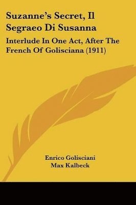 Suzanne's Secret, Il Segraeo Di Susanna: Interlude in One Act, After the French of Golisciana (1911) 1