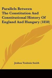 bokomslag Parallels Between The Constitution And Constitutional History Of England And Hungary (1850)