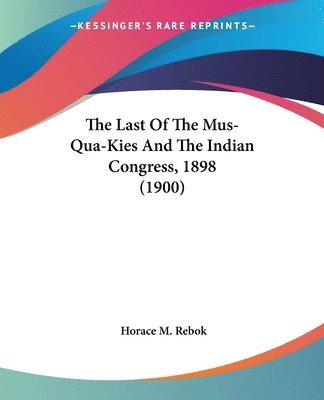 The Last of the Mus-Qua-Kies and the Indian Congress, 1898 (1900) 1