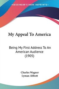 bokomslag My Appeal to America: Being My First Address to an American Audience (1905)