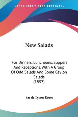 New Salads: For Dinners, Luncheons, Suppers and Receptions, with a Group of Odd Salads and Some Ceylon Salads (1897) 1