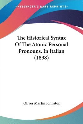 bokomslag The Historical Syntax of the Atonic Personal Pronouns, in Italian (1898)