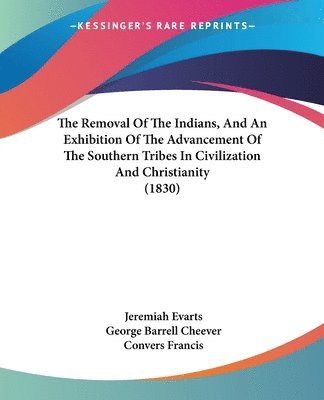 Removal Of The Indians, And An Exhibition Of The Advancement Of The Southern Tribes In Civilization And Christianity (1830) 1