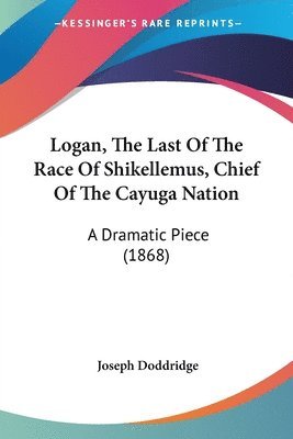 Logan, The Last Of The Race Of Shikellemus, Chief Of The Cayuga Nation 1